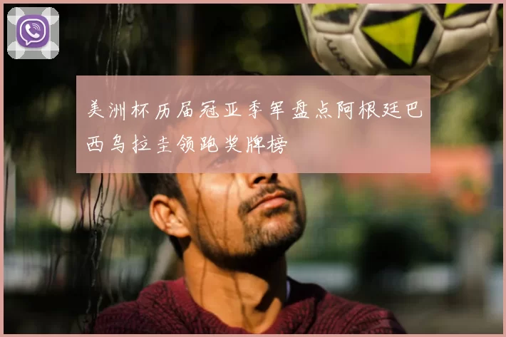 美洲杯历届冠亚季军盘点阿根廷巴西乌拉圭领跑奖牌榜