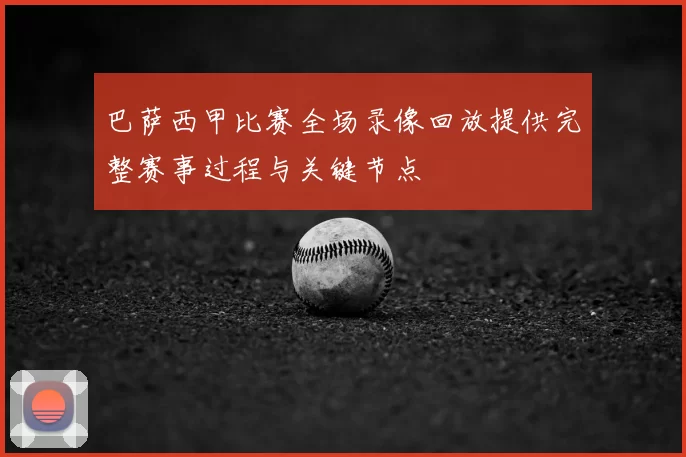 巴萨西甲比赛全场录像回放提供完整赛事过程与关键节点