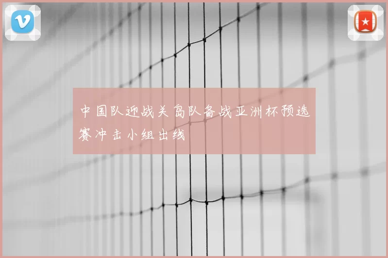 中国队迎战关岛队备战亚洲杯预选赛冲击小组出线