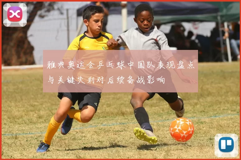 雅典奥运会乒乓球中国队表现盘点与关键失利对后续备战影响