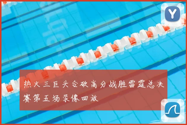 热火三巨头合砍高分战胜雷霆总决赛第五场录像回放