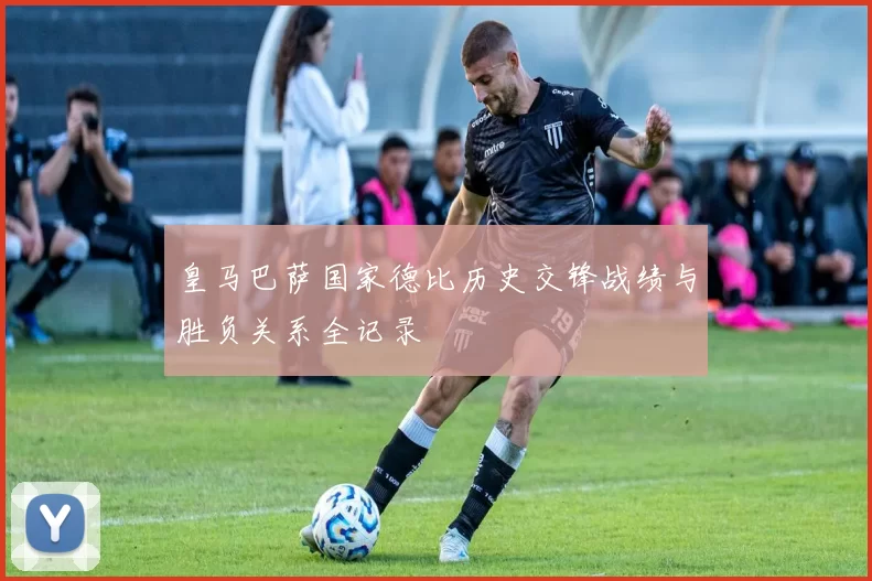皇马巴萨国家德比历史交锋战绩与胜负关系全记录